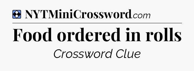 Solution: Food ordered in rolls - NYT Mini Crossword