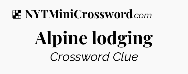 Solution: Alpine lodging - NYT Crossword