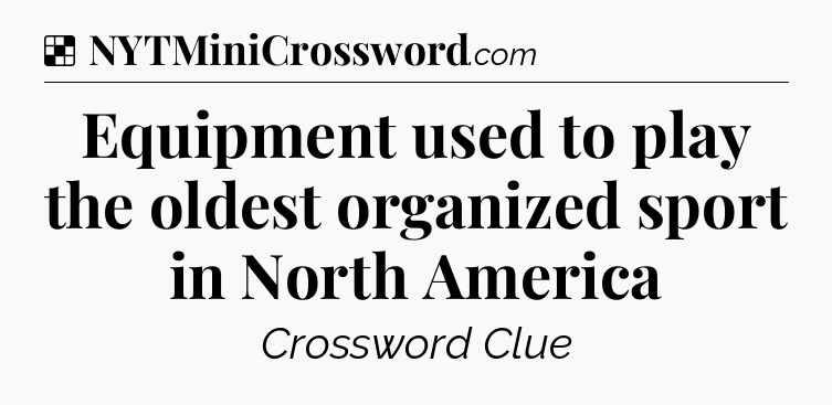 Solution: Equipment used to play the oldest organized sport in North America - NYT Crossword