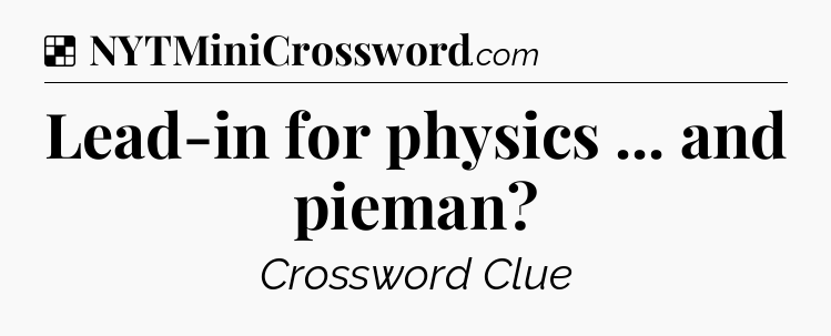 Solution: Lead-in for physics ... and pieman - NYT Crossword