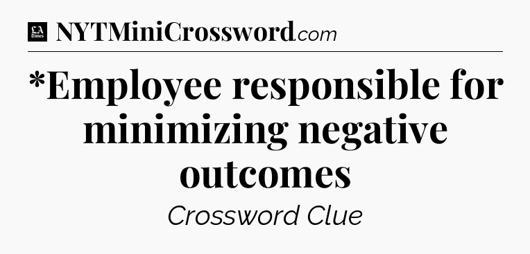 *Employee responsible for minimizing negative outcomes - LA Times Crossword
