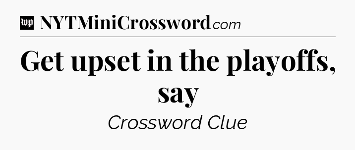Get upset in the playoffs, say Crossword Clue