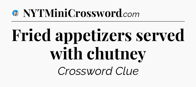 Fried appetizers served with chutney Crossword Clue