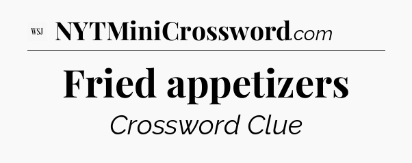Fried appetizers - WSJ Crossword