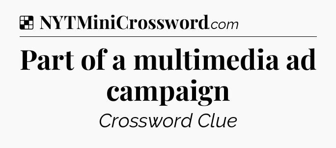 Solution: Part of a multimedia ad campaign - NYT Crossword