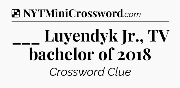 Solution: ___ Luyendyk Jr., TV bachelor of 2018 - NYT Crossword