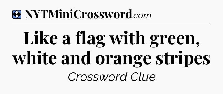 Solution: Like a flag with green, white and orange stripes - NYT Mini Crossword