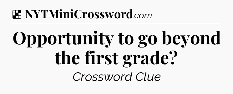 Solution: Opportunity to go beyond the first grade - NYT Crossword