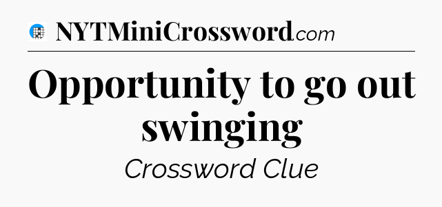 Opportunity to go out swinging Crossword Clue