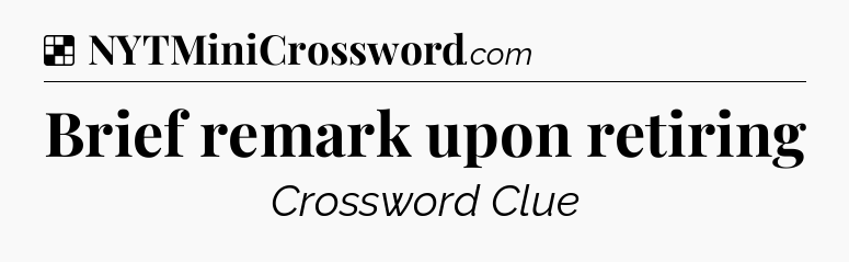 Solution: Brief remark upon retiring - NYT Crossword
