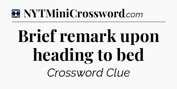 Solution: Brief remark upon heading to bed - NYT Mini Crossword