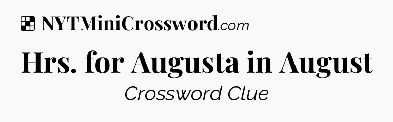 Solution: Hrs. for Augusta in August - NYT Crossword