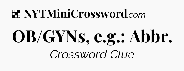 Solution: OB/GYNs, e.g.: Abbr - NYT Crossword