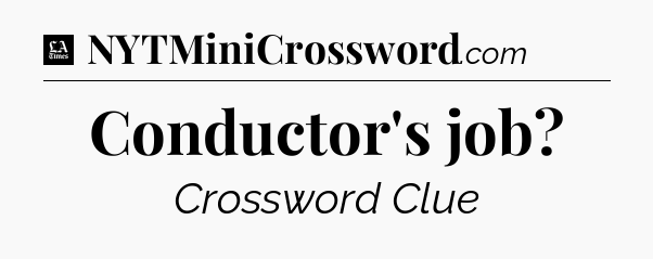 Conductor's job - LA Times Crossword