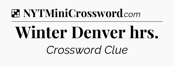 Solution: Winter Denver hrs - NYT Crossword