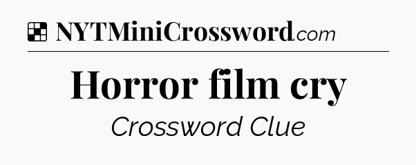 Solution: Horror film cry - NYT Crossword