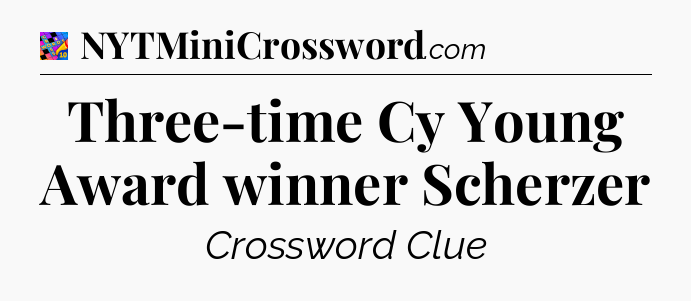 Three-time Cy Young Award winner Scherzer Crossword Clue