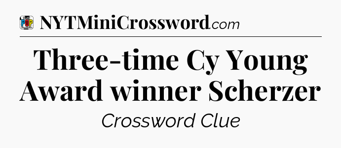 Three-time Cy Young Award winner Scherzer Crossword Clue
