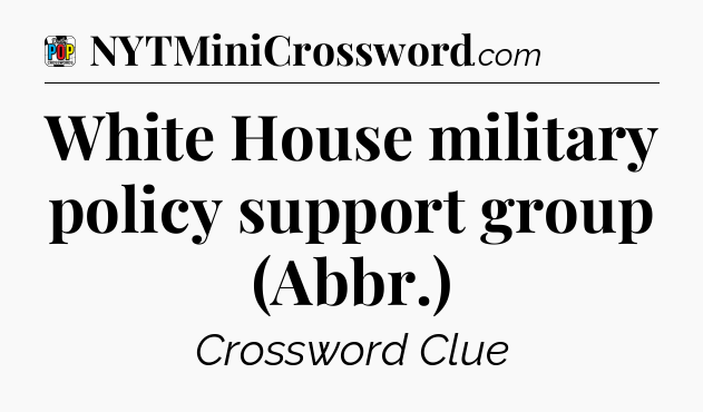 White House military policy support group (Abbr.) Crossword Clue