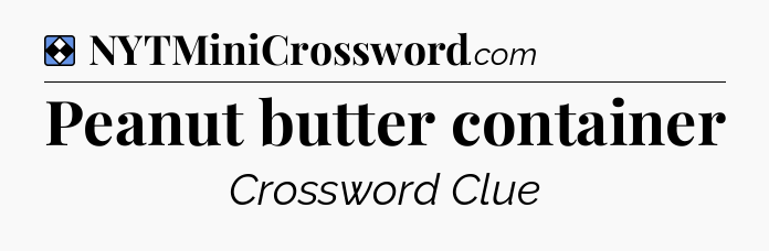 Solution: Peanut butter container - NYT Mini Crossword