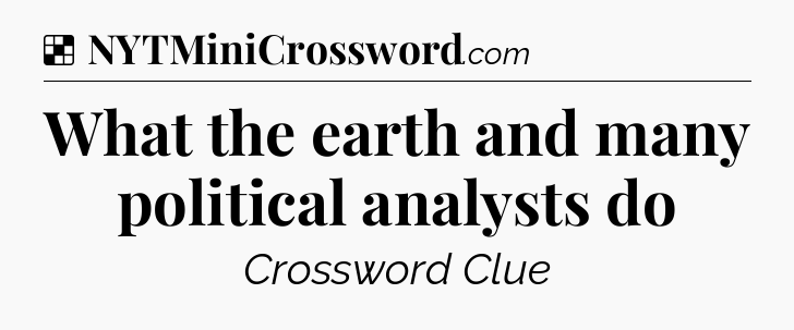 Solution: What the earth and many political analysts do - NYT Crossword