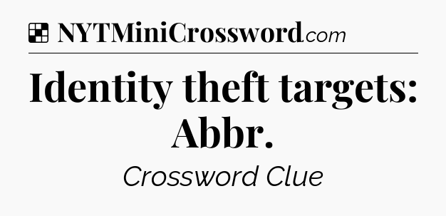 Solution: Identity theft targets: Abbr - NYT Crossword
