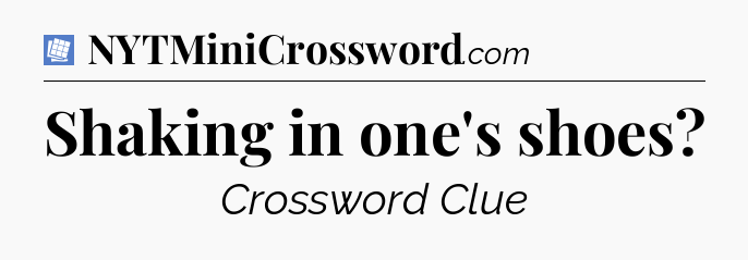 Shaking in one's shoes Puzzle Page Crossword Clue