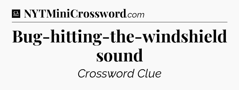 Bug-hitting-the-windshield sound - LA Times Crossword