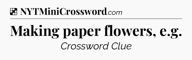 Solution: Making paper flowers, e.g - NYT Crossword