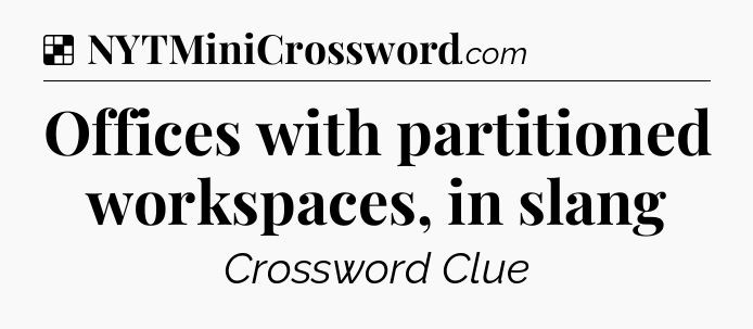 Solution: Offices with partitioned workspaces, in slang - NYT Crossword