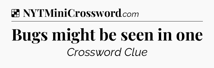 Solution: Bugs might be seen in one - NYT Crossword