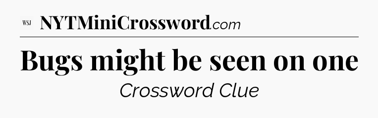 Bugs might be seen on one - WSJ Crossword
