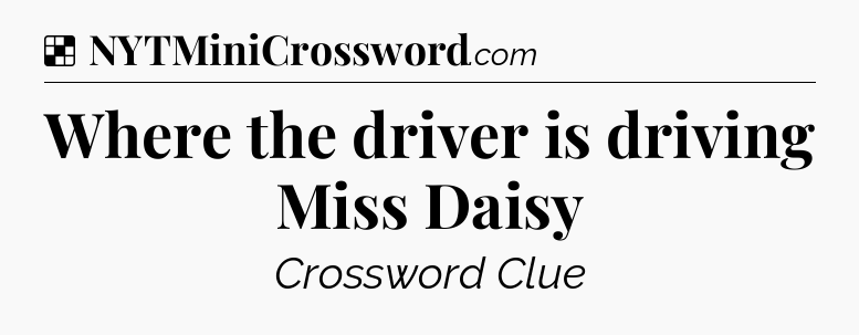 Solution: Where the driver is driving Miss Daisy - NYT Crossword