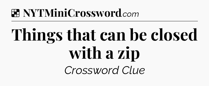 Solution: Things that can be closed with a zip - NYT Crossword