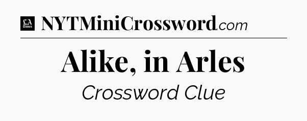 Alike, in Arles - LA Times Crossword