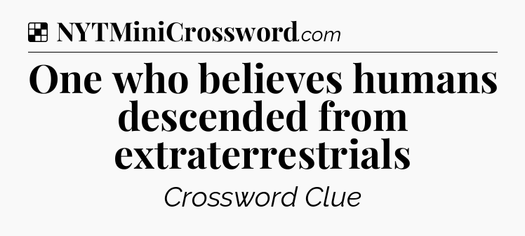 Solution: One who believes humans descended from extraterrestrials - NYT Crossword