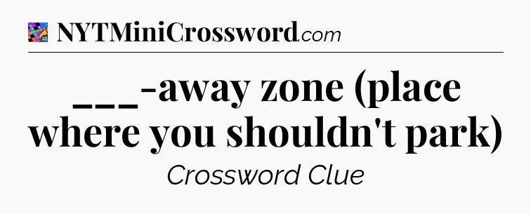 ___-away zone (place where you shouldn't park) Crossword Clue