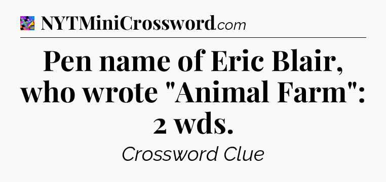 Pen name of Eric Blair, who wrote 