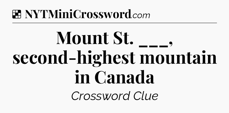 Solution: Mount St. ___, second-highest mountain in Canada - NYT Crossword