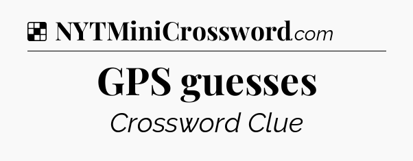 Solution: GPS guesses - NYT Crossword