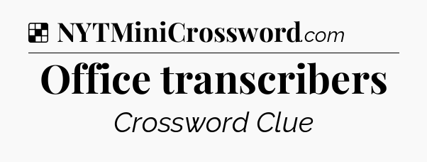 Solution: Office transcribers - NYT Crossword