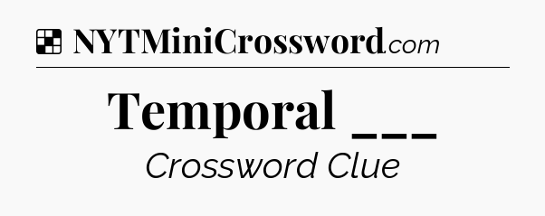 Solution: Temporal ___ - NYT Crossword