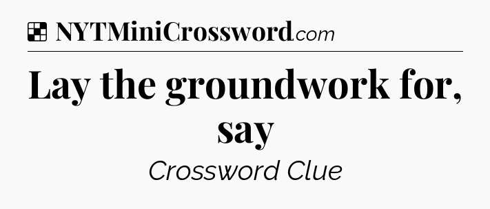 Solution: Lay the groundwork for, say - NYT Crossword