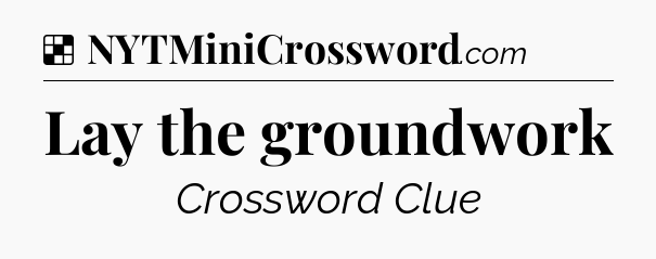 Solution: Lay the groundwork - NYT Crossword
