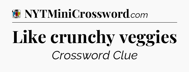 Like crunchy veggies Crossword Clue