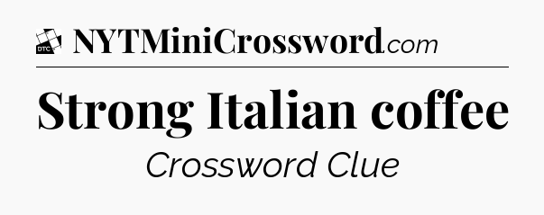 Strong Italian coffee - Daily Themed Classic Crossword