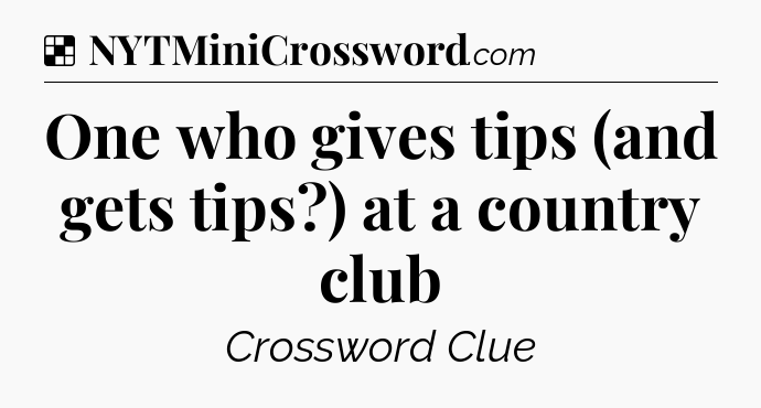 Solution: One who gives tips (and gets tips?) at a country club - NYT Crossword