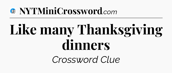 Like many Thanksgiving dinners Crossword Clue
