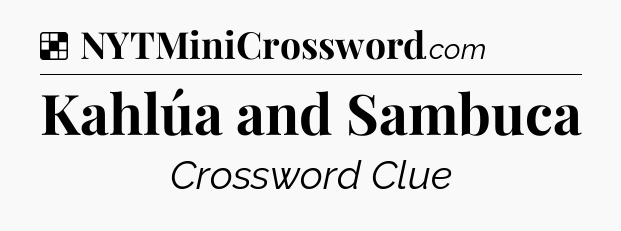 Solution: Kahlúa and Sambuca - NYT Crossword