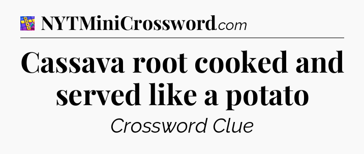 Cassava root cooked and served like a potato Codycross